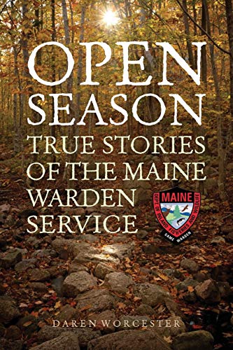 Open Season   True Stories of the Maine Warden Service  by Darren Worcester  2017