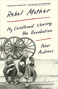 Rebel  Mother My Childhood Chasing the Revolution Peter Andreas  2017