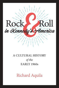 Rock & Roll in Kennedy's America new, hard copy  by Richard Aquila      2022