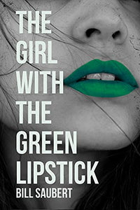 The Girl With the Green Lipstick  Paperback Novel  by Bill Saubert  2021