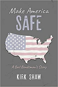 Make America Safe, A Bail Bondsman's Story Paperback by Kirk Shaw  2020