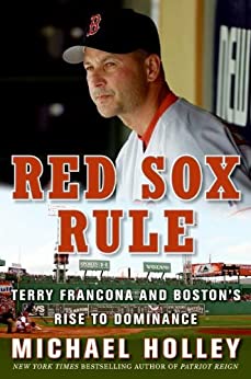 Red Sox Rule: Terry Francona and Boston's Rise to Dominance, Michael Holly  2008