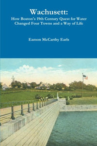 Wachusett: How Boston's 19th Century Quest for Water  paperback Eamon McCarthy Earls 2010