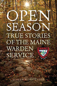 Open Season   True Stories of the Maine Warden Service  by Darren Worcester  2017